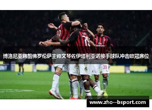 博洛尼亚聘前佛罗伦萨主帅文琴佐伊塔利亚诺接手球队冲击欧冠席位